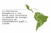 La Eficiencia Energética y los Retos para satisfacer la demanda de energía eléctrica en Latinoamérica y el Caribe Agosto, 2011.