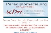 Curso Superior de Especialización - 2012 - “COOPERACIÓN, FINANCIACIÓN Y ACCION INTERNACIONAL DE LOS GOBIERNOS LOCALES” Mtro. Nahuel Oddone.
