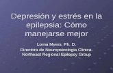 Depresión y estrés en la epilepsia: Cómo manejarse mejor Lorna Myers, Ph. D. Directora de Neuropsicologia Clinica- Northeast Regional Epilepsy Group.