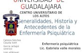 Generalidades, Historia y Antecedentes de la Enfermería Psiquiátrica UNIVERSIDAD DE GUADALAJARA CENTRO UNIVERSITARIO DE LOS ALTOS Cabrera Sánches Claudia.