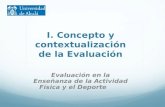 I. Concepto y contextualización de la Evaluación Evaluación en la Enseñanza de la Actividad Física y el Deporte.