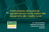 Instituciones educativas agrotécnicas como motor del desarrollo del medio rural Lic. Juan José Miras Federación de Institutos Agrotécnicos Privados (FEDIAP)