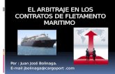 EL ARBITRAJE EN LOS CONTRATOS DE FLETAMENTO MARITIMO Por : Juan José Bolinaga. E-mail jbolinaga@cargoport.com.