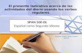 El presente indicativo acerca de las actividades del diario usando los verbos regulares Semana Cuatro /Taller Cuatro S4 4.3 SPAN 500 Español como Segundo.