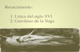 Renacimiento: 1. Lírica del siglo XVI 2. Garcilaso de la Vega.