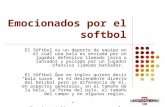 Emocionados por el softbol El Sóftbol es un deporte de equipo en el cual una bola es enviada por un jugador defensivo llamado jarra o lanzador y pulsado.