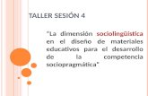 TALLER SESIÓN 4 “La dimensión sociolingüística en el diseño de materiales educativos para el desarrollo de la competencia sociopragmática”