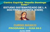Centro Espírita “Amalia Domingo Soler” ESTUDIO SISTEMATIZADO DE L A DOCTRINA ESPIRITA (ESDE) CURSO BÁSICO PROGRAMA I – GUIA 04-3 Junio 2009.