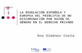 LA REGULACIÓN ESPAÑOLA Y EUROPEA DEL PRINCIPIO DE NO DISCRMINACIÓN POR RAZÓN DE GÉNERO EN EL DERECHO PRIVADO Ana Giménez Costa.