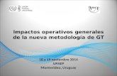 18 y 19 noviembre 2014 UPAEP Montevideo, Uruguay Impactos operativos generales de la nueva metodología de GT.