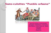 Sans-culottes “Pueblo urbano” David Felipe Castañeda, Ángela Caballero, Carmen Escudero, Ana García, Rafa Cazalla 4ºESO Historia.