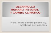 DESARROLLO HUMANO INTEGRAL Y CAMBIO CLIMÁTICO Mons. Pedro Barreto Jimeno, S.J. Arzobispo de Huancayo.