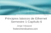 Principios básicos de Ethernet Semestre 1 Capítulo 6 Jorge Vásquez frederichen@yahoo.com.