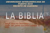 UNIVERSIDAD INTERAMERICANA DE PUERTO RICO RECINTO DE GUAYAMA GECF 1010 FE CRISTIANA PROF. DR. JAIME GALARZA SIERRA, D. MIN.