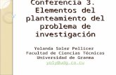 Conferencia 3. Elementos del planteamiento del problema de investigación Yolanda Soler Pellicer Facultad de Ciencias Técnicas Universidad de Granma yoly@udg.co.cu.