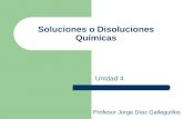 Soluciones o Disoluciones Químicas Unidad 4 Profesor Jorge Díaz Galleguillos.