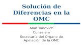 Solución de Diferencias en la OMC Alan Yanovich Consejero Secretaría del Órgano de Apelación de la OMC.