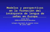 Modelos y perspectivas en la formación del intérprete de lengua de señas en Europa Josep Quer ICREA & Universitat de Barcelona Colegio Nacional de Buenos.