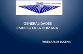 GENERALIDADES EMBRIOLOGIA HUMANA PROF.CARLOS LUCENA.