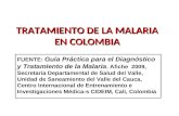 TRATAMIENTO DE LA MALARIA EN COLOMBIA FUENTE: Guía Práctica para el Diagnóstico y Tratamiento de la Malaria. Afiche 2009, Secretaria Departamental de Salud.