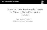 INTI - Encuentro de Otoño Nodo INTI del Instituto de Diseño de Micro – Nano Electrónica (IDME) Dra. Liliana Fraigi INTI-Electrónica e Informática
