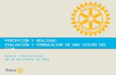 PERCEPCIÓN Y REALIDAD: EVALUACIÓN Y FORMULACION DE UNA VISIÓN DEL CLUB Rotary International 10 de diciembre de 2014.