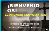 DIÓCESIS DE SAN ISIDRO DE EL GENERAL Comisión Diocesana de Formación EL ANUNCIO KERYGMÁTICO ¡BIENVENIDOS!