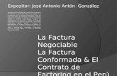Expositor: José Antonio Antón González COLEGIO DE ABOGADOS DE LIMA DIPLOMADO 2,0141 La Factura Negociable La Factura Conformada & El Contrato de Factoring.