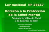 Ley nacional Nº 26657 Derecho a la Protección de la Salud Mental Publicada en el Boletín Oficial Publicada en el Boletín Oficial 3 de diciembre de 2010.