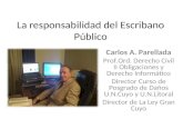 La responsabilidad del Escribano Público Carlos A. Parellada Prof.Ord. Derecho Civil II Obligaciones y Derecho Informático Director Curso de Posgrado de.