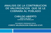 ANALISIS DE LA CONTRIBUCION DE VALORIZACION QUE SE LE COBRARA AL POBLADO CABILDO ABIERTO MAYO 2 DE 2014 CONCEJO DE MEDELLLIN DOCUMENTO PREPARADO POR EL.