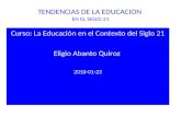 TENDENCIAS DE LA EDUCACION EN EL SIGLO 21 Curso: La Educación en el Contexto del Siglo 21 Eligio Abanto Quiroz 2010-01-23.