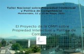 1 El Proyecto de la OMPI sobre Propiedad Intelectual y Política de Competencia Secretaría de la OMPI Taller Nacional sobre Propiedad Intelectual y Política.