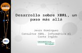 Desarrollo sobre XBRL, un paso más allá Jesús Domínguez Consultor XBRL. Informática el Corte Inglés 1.