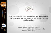 Evolución de los formatos de rendición de cuentas en la Cámara de Cuentas de Andalucía. José Luis Valdés Díaz Jefe de Equipo de fiscalización.