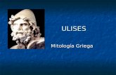 ULISES ULISES Mitología Griega Mitología Griega. es el reconocido héroe que tras haber luchado en la guerra de Troya tuvo que enfrentarse a una serie.
