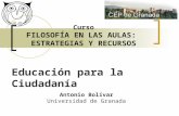 Curso FILOSOFÍA EN LAS AULAS: ESTRATEGIAS Y RECURSOS Educación para la Ciudadanía Antonio Bolívar Universidad de Granada.