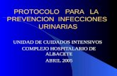 PROTOCOLO PARA LA PREVENCION INFECCIONES URINARIAS UNIDAD DE CUIDADOS INTENSIVOS COMPLEJO HOSPITALARIO DE ALBACETE ABRIL 2005.