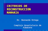 CRITERIOS DE RECONSTRUCCION MAMARIA Dr. Bernardo Ortega Complejo Hospitalario de Albacete.