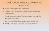 CULTURAS PRECOLOMBINAS MEXICO. Nace como pueblo nómade Guiado por Huitzilopochtli buscan tierra prometida Cuatro sacerdotes teomamas cargan la imagen del.