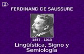 FERDINAND DE SAUSSURE Lingüística, Signo y Semiología 1857 - 1913 2.