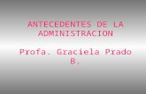 ANTECEDENTES DE LA ADMINISTRACION Profa. Graciela Prado B.
