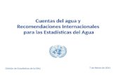 7 de febreo de 2011 Cuentas del agua y Recomendaciones Internacionales para las Estadísticas del Agua Cuentas del agua y Recomendaciones Internacionales.