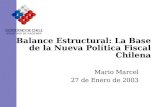 Balance Estructural: La Base de la Nueva Política Fiscal Chilena Mario Marcel 27 de Enero de 2003.