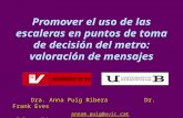 Promover el uso de las escaleras en puntos de toma de decisión del metro: valoración de mensajes Dra. Anna Puig Ribera Dr. Frank Eves annam.puig@uvic.cat.