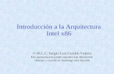 Introducción a la Arquitectura Intel x86 © M.C.C. Sergio Luis Castillo Valerio Esta presentación puede reproducirse libremente siempre y cuando se mantenga.