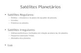 Satélites Planetários Satélites Regulares: – Órbitas ~ circulares e no plano do equador do planeta. – Grandes – Próximos ao planeta. Satélites Irregulares: