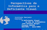 Perspectivas da Informática para o Deficiente Visual O Deficiente Visual na Era da Informática José Antonio Borges Projeto DOSVOX NCE/UFRJ - maio/2004.