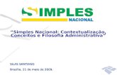 “Simples Nacional: Contextualização, Conceitos e Filosofia Administrativa” SILAS SANTIAGO Brasília, 21 de maio de 2009.
