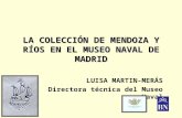 LA COLECCIÓN DE MENDOZA Y RÍOS EN EL MUSEO NAVAL DE MADRID LUISA MARTIN-MERÁS Directora técnica del Museo Naval.